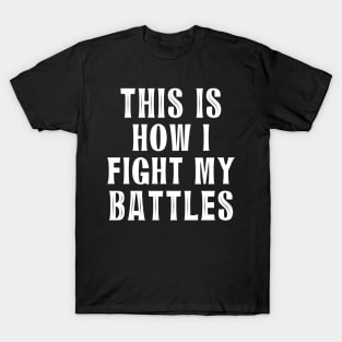 This is how I fight my battles 6 T-Shirt